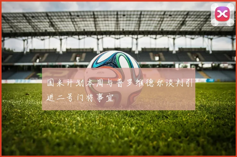 国米计划本周与普罗维德尔谈判引进二号门将事宜