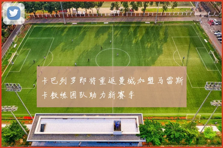 卡巴列罗即将重返曼城加盟马雷斯卡教练团队助力新赛季