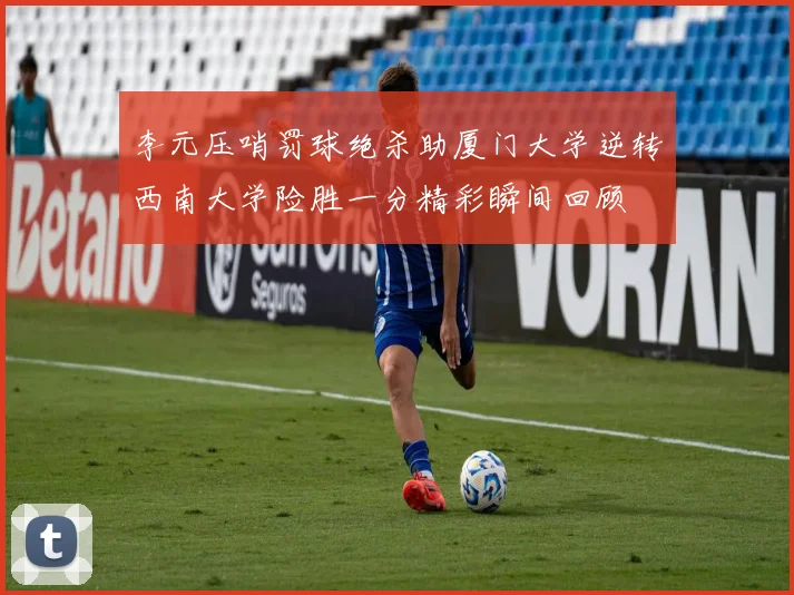 李元压哨罚球绝杀助厦门大学逆转西南大学险胜一分精彩瞬间回顾